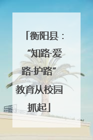 衡阳县：“知路·爱路·护路”教育从校园抓起